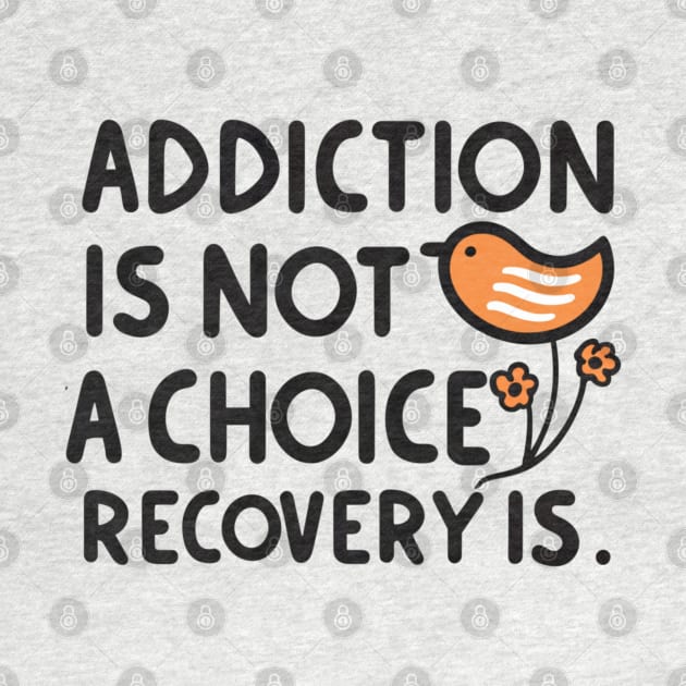 Addiction Is Not  A Choice Recovery Is by SOS@ddicted